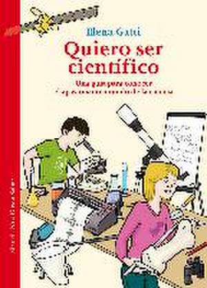 Quiero ser científico : una guía para conocer el apasionante mundo de la ciencia de Elena Gatti