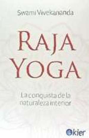 Raja yoga : la conquista de la naturaleza interior de Swami Vivekananda - Swami -