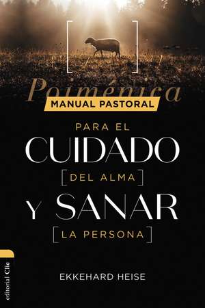 Manual pastoral para cuidar el alma y sanar la persona: Poiménica de Ekkehard Heise Rost