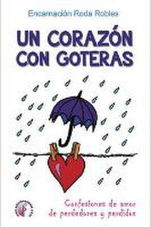 Un corazón con goteras : confesiones de amor de perdedores y perdidos de Encarnación Roda Robles