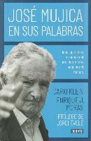 José Mujica en sus palabras : ideas, opiniones y sueños del presidente más popular del mundo de Darío Klein