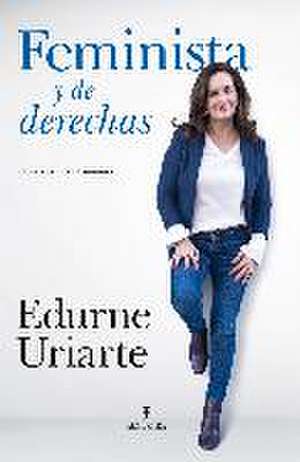 Feminista y de derechas de Edurne Uriarte