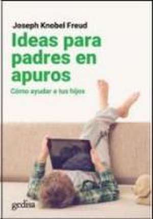 Ideas para padres en apuros : cómo ayudar a tus hijos de Joseph Knobel Freud