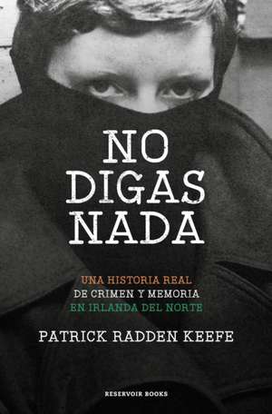 No Digas NADA / Say Nothing: A True Story of Murder and Memory in Northern Ireland de Patrick Radden Keefe