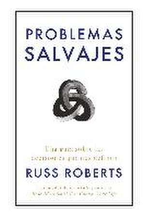 Problemas Salvajes (Wild Problems Spanish Edition): Una Guía Sobre Las Decisiones Que Nos Definen de Robert Russ