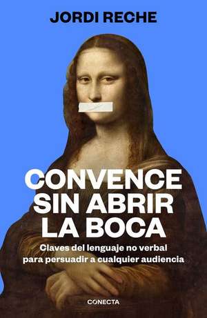 Convence Sin Abrir La Boca / Convince with Your Mouth Closed de Jordi Reche