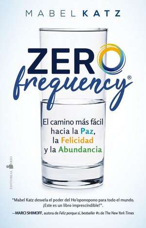 Zero Frequency. El Camino Mas Facil Hacia La Paz, La Felicidad Y La Abundancia de Mabel Katz