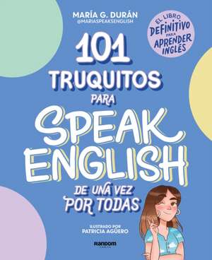 101 Truquitos Para Speak English de Una Vez Por Todas: El Libro Definitivo Para Aprender Inglés / 101 Little Tricks for Speaking English Once and for All de María G Durán