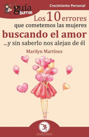 GuíaBurros Los 10 errores que cometemos las mujeres buscando el amor: ... y sin saberlo nos alejan de él de Marilyn Martínez