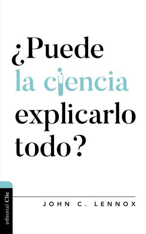 ¿Puede la ciencia explicarlo todo? de John C. Lennox