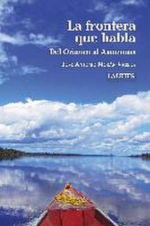 La frontera que habla : del Orinoco al Amazonas de José Antonio Morán Varela