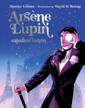 Arsene Lupin Caballero Ladron. Edicion Ilustrada de Maurice Leblanc