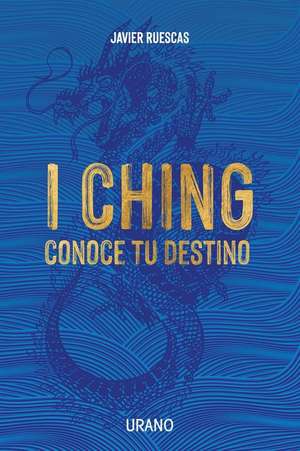 I Ching: Conoce Tu Destino de Javier Ruescas