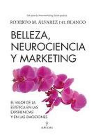 Belleza, Neurociencia Y Marketing de Roberto Alvarez Del Blanco