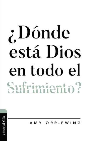 ¿Dónde está Dios en todo el sufrimiento ? de Amy Orr-Ewing