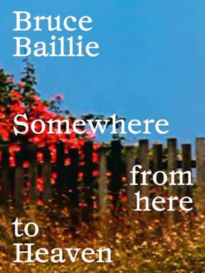 Bruce Baillie: Somewhere from Here to Heaven de Bruce Baillie