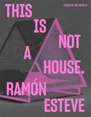 Ramón Esteve: This Is Not a House de Ramon Esteve