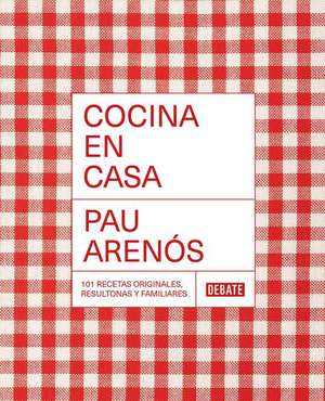 Cocina En Casa / Cook at Home. 101 Original, Homely, and Deliciously Looking Rec Ipes de Pau Arenos