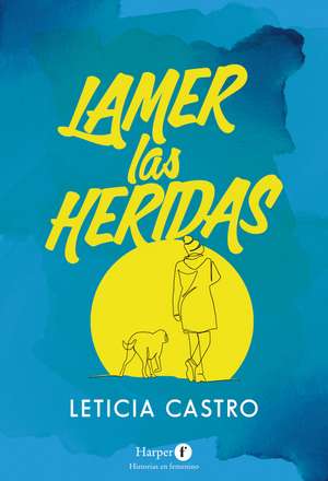 Lamer las heridas (Lick the wounds - Spanish Edition) de Leticia Castro