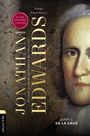 Biografía de Jonathan Edwards: Su vida, obra y pensamiento de Juan Carlos de la Cruz