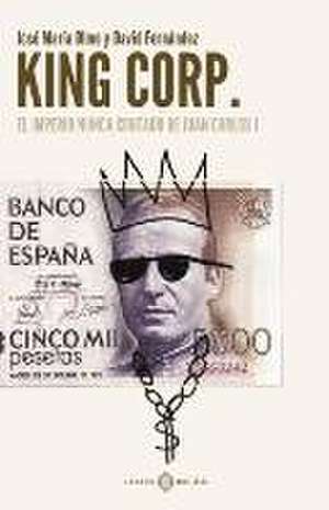 KING CORP: EL IMPERIO NUNCA CONTADO DE JUAN CARLOS I