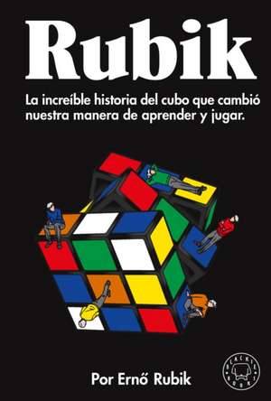 Rubik. La Increíble Historia del Cubo Que Cambió Nuestra Manera de Aprender Y Ju Gar / Cubed: The Puzzle of Us All de Ernó Rubik