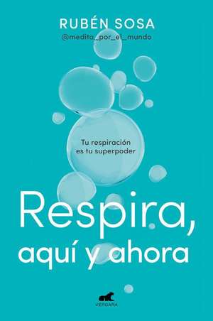 Respira Aquí Y Ahora: Tu Respiración Es Tu Superpoder / Breathe Here and Now. Br Eathing Is Your Superpower de Rubén Sosa