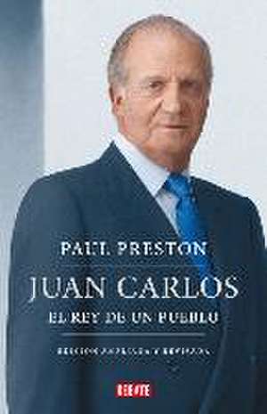 Juan Carlos I (Edición Actualizada). El Rey de Un Pueblo / Juan Carlos I (Update D Edition). the Peoples King de Paul Preston