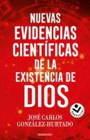 Nuevas Evidencias Científicas de la Existencia de Dios / New Scientific Evidence for the Existence of God de José Carlos González Hurtado