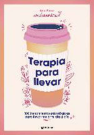 Terapia Para Llevar: 100 Herramientas Psicológicas Para Llevar Mejor Tu Día a Dí a / Therapy to Go de Ana Pérez