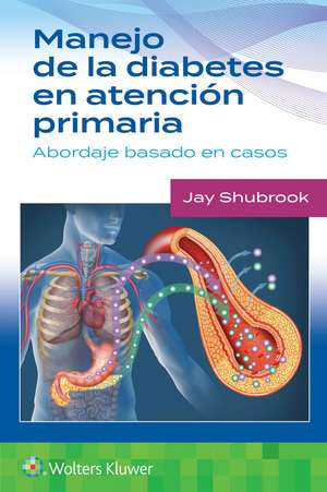 Manejo de la diabetes en Atención primaria. Abordaje basado en casos de Jay H. Shubrook