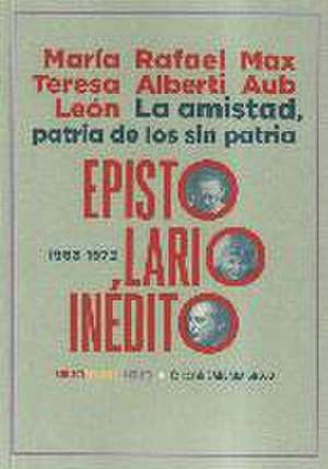 La amistad, patria de los sin patria. Epistolario inédito (1953-1972)