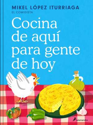 Cocina de Aquí Para Gente de Hoy / Spanish Cuisine for Today's People de Mikel López Iturriaga