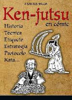 Ken-jutsu en cómic : historia, técnica, etiqueta, protocolo, estrategia, kata-- de José Santos Nalda Albic