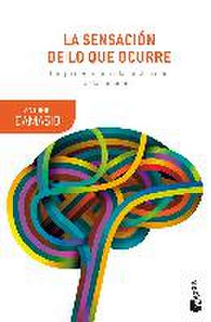 La sensación de lo que ocurre : cuerpo y emoción en la construcción de la conciencia de Antonio R. Damasio