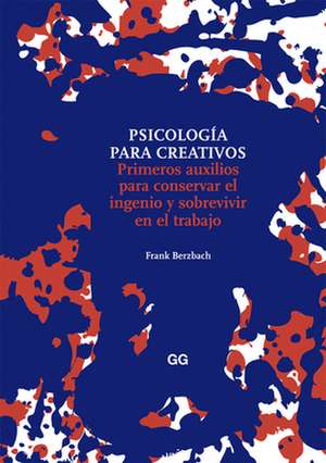 Psicología Para Creativos: Primeros Auxilios Para Conservar El Ingenio Y Sobrevivir En El Trabajo de Frank Berzbach