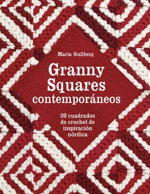 Granny Squares Contemporáneos: 20 Cuadrados de Crochet de Inspiración Nórdica de Maria Gullberg