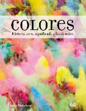 Colores : historia de su significado y fabricación de Anne Varichon