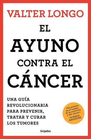 El Ayuno Contra El Cáncer. Una Guía Revolucionaria Para Prevenir, Tratar Y Curar Los Tumores / Fasting Against Cancer de Valter Longo