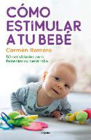 Cómo Estimular a Tu Bebé / How to Nurture and Stimulate Your Baby de Carmen Romero