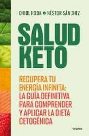 Salud Keto: Recupera Tu Energía Infinita: La Guía Definitiva Para Comprender Y a Plicar La Dieta Cetogénica / Keto Health: Regain Your Infinite Energy de Nestor Sánchez