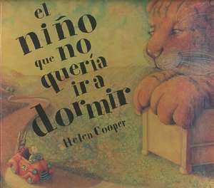 El Nino Que No Queria IR A Dormir = The Boy Who Wouldn't Go to Bed de Helen Cooper