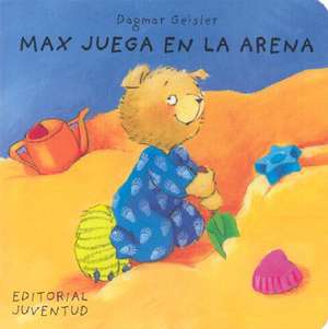 Max Juega en la Arena = Max Plays in the Sandbox de Dagmar Geisler