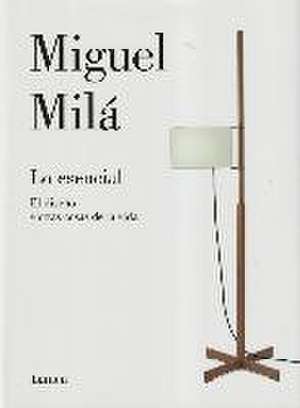 Lo esencial : el diseño y otras cosas de la vida de Miguel Milá