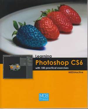 Learning Photoshop CS6 with 100 Practical Exercises de MEDIAactive