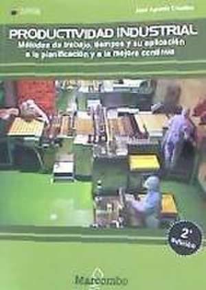 Productividad industrial : métodos de trabajo, tiempos y su aplicación a la planificación y a la mejora continua de José Agustín Cruelles Ruiz