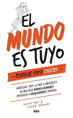 El Mundo Es Tuyo: Manual Para Chicas / The World Is Yours. a Manual for Girls de Claire Shipman