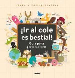 ¡Ir Al Cole Es Bestial!: Guía Para Pequeñas Fieras / The Wild Guide to Starting School de Philip Bunting