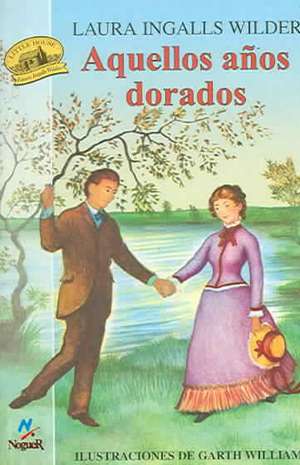 Aquellos Anos Dorados = These Happy Golden Years de Laura Ingalls Wilder