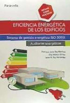 Eficiencia energética de los edificios : sistema de gestión energética ISO 50001 : auditorías energéticas de Francisco Javier Rey Martínez